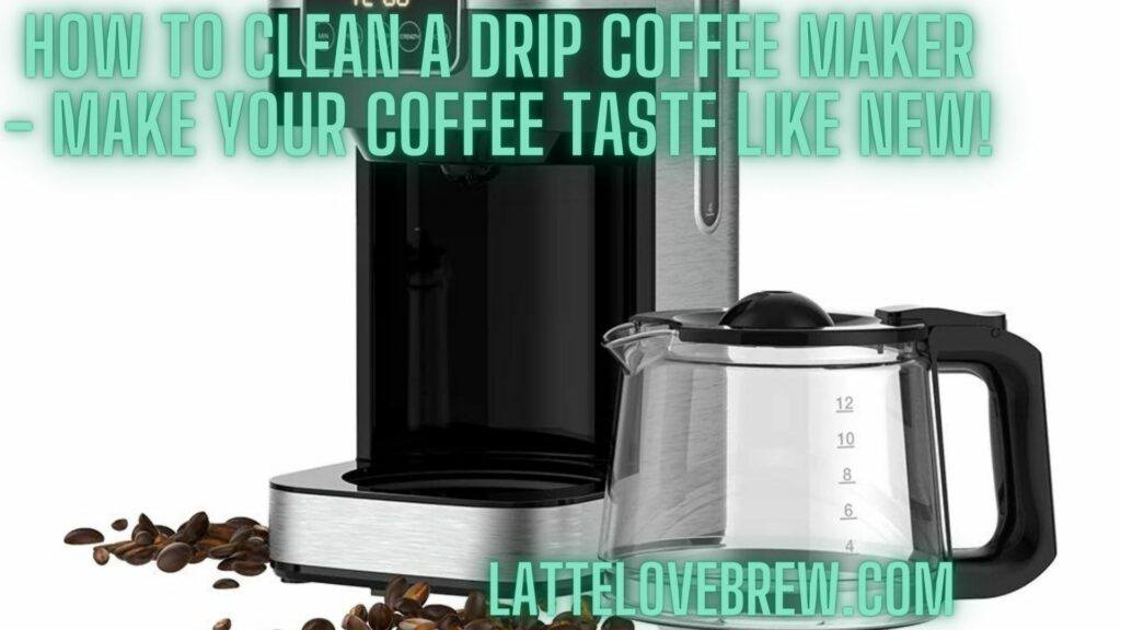 How To Clean A Drip Coffee Maker - Make Your Coffee Taste Like New!