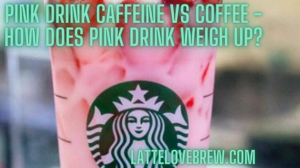 Pink Drink Caffeine Vs Coffee - How Does Pink Drink Weigh Up