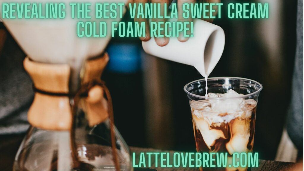 Revealing The Best Vanilla Sweet Cream Cold Foam Recipe!