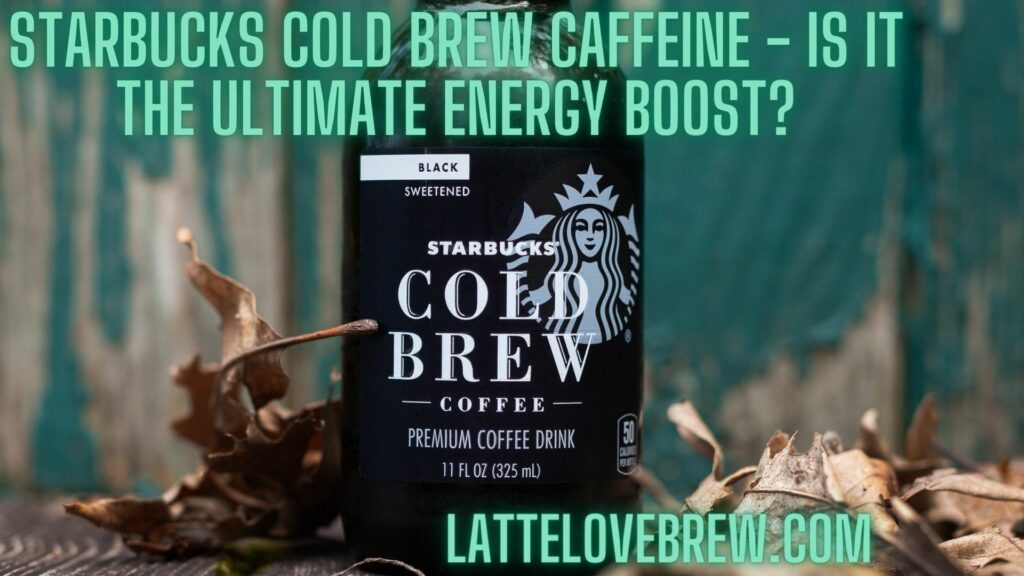 Starbucks Cold Brew Caffeine - Is it the Ultimate Energy Boost