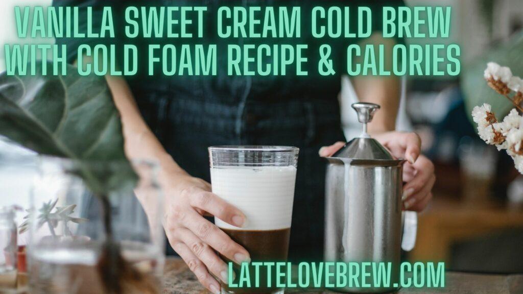 Vanilla Sweet Cream Cold Brew With Cold Foam Recipe & Calories