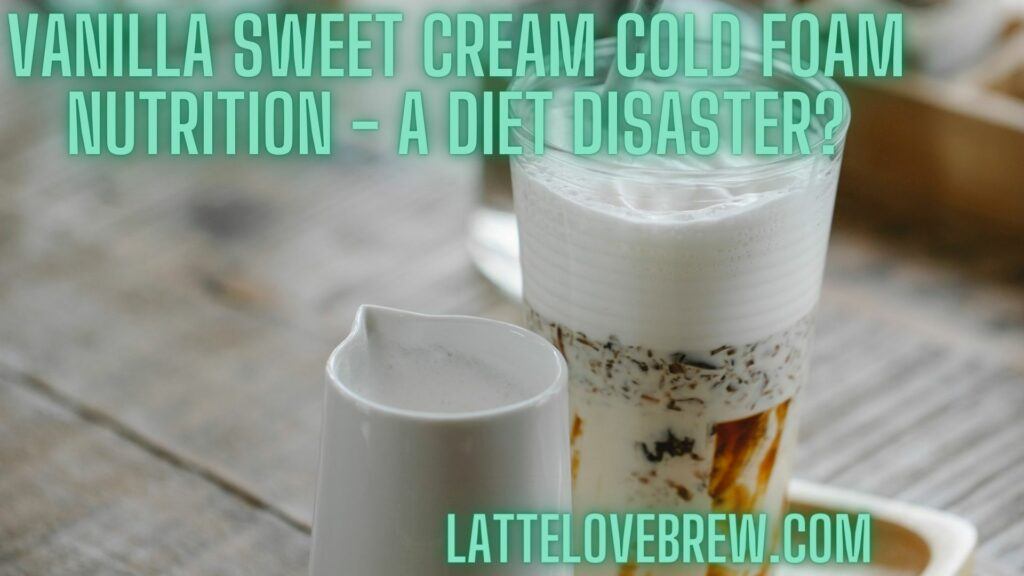 Vanilla Sweet Cream Cold Foam Nutrition - A Diet Disaster