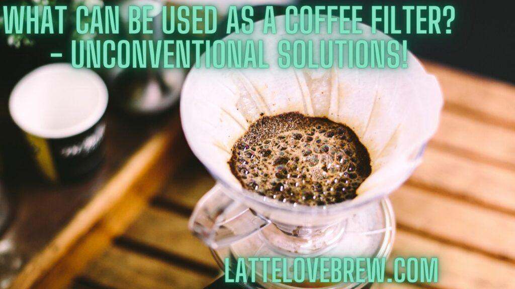 What Can Be Used As A Coffee Filter - Unconventional Solutions!
