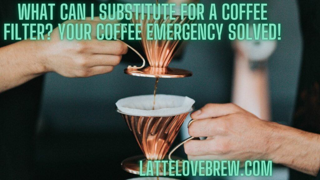 What Can I Substitute For A Coffee Filter Your Coffee Emergency Solved!