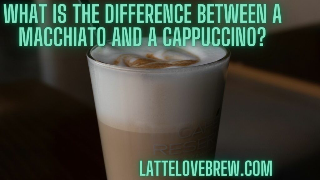 What Is The Difference Between A Macchiato And A Cappuccino