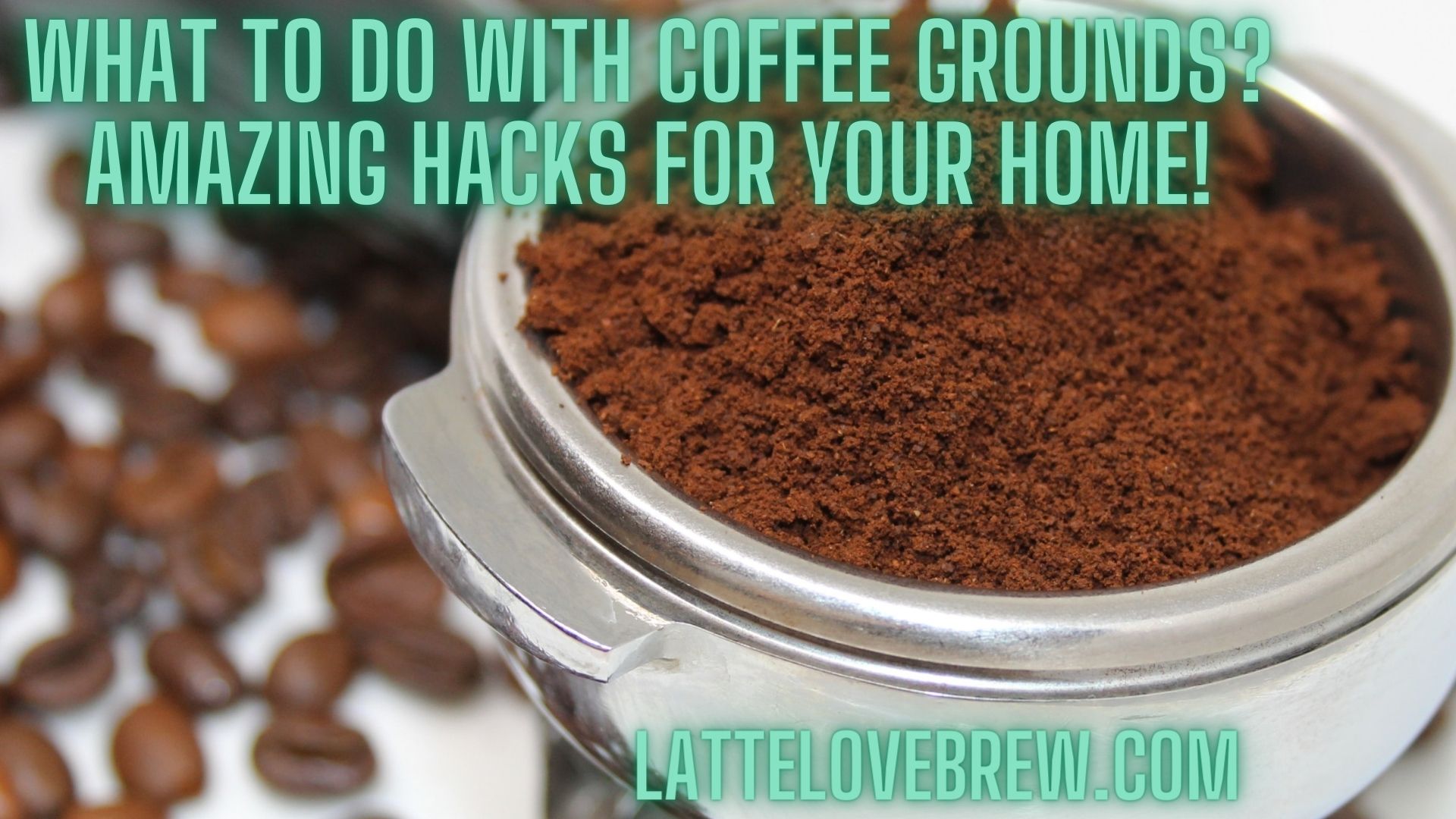 What To Do With Coffee Grounds? Amazing Hacks For Your Home! Latte