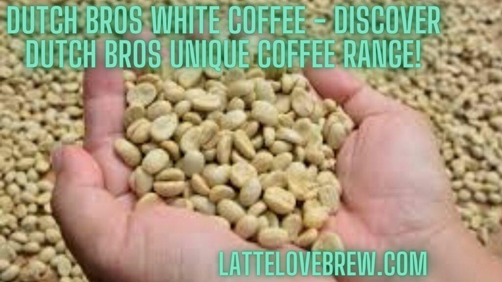 Dutch Bros White Coffee - Discover Dutch Bros Unique Coffee Range!