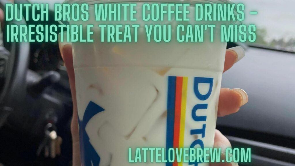 Dutch Bros White Coffee Drinks - Irresistible Treat You Can't Miss