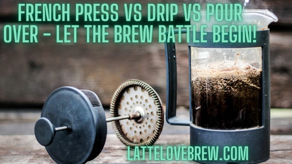 French Press Vs Drip Vs Pour Over - Let The Brew Battle Begin!