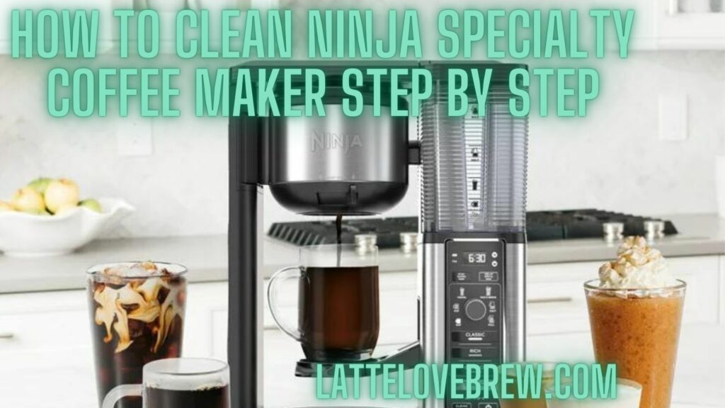 How To Clean Ninja Specialty Coffee Maker Step By Step