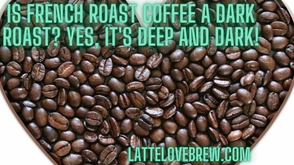 Is French Roast Coffee A Dark Roast Yes, It's Deep And Dark!