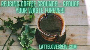 Reusing Coffee Grounds - Reduce Your Waste Forever!