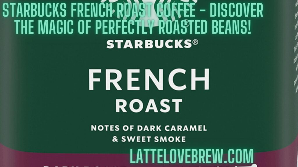 Starbucks French Roast Coffee - Discover the Magic of Perfectly Roasted Beans!