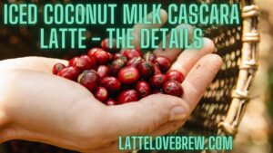 Iced Coconut Milk Cascara Latte - The Details