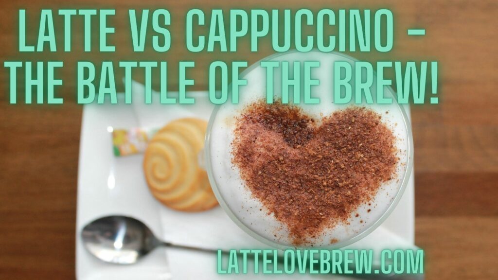 Latte Vs Cappuccino - The Battle Of The Brew!