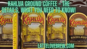 Kahlua Ground Coffee - The Details, What You Need To Know!