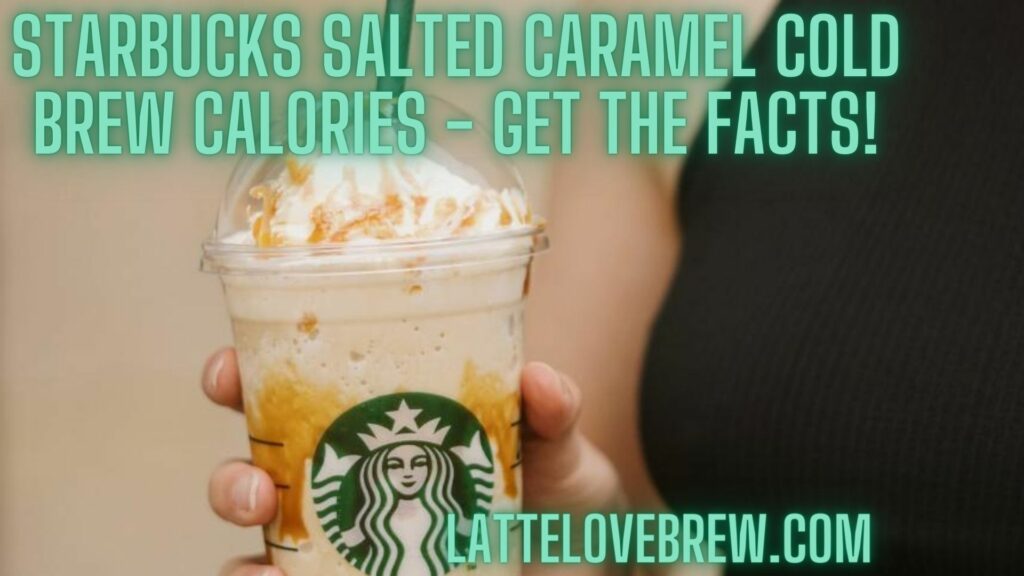 Starbucks Salted Caramel Cold Brew Calories - Get The Facts!